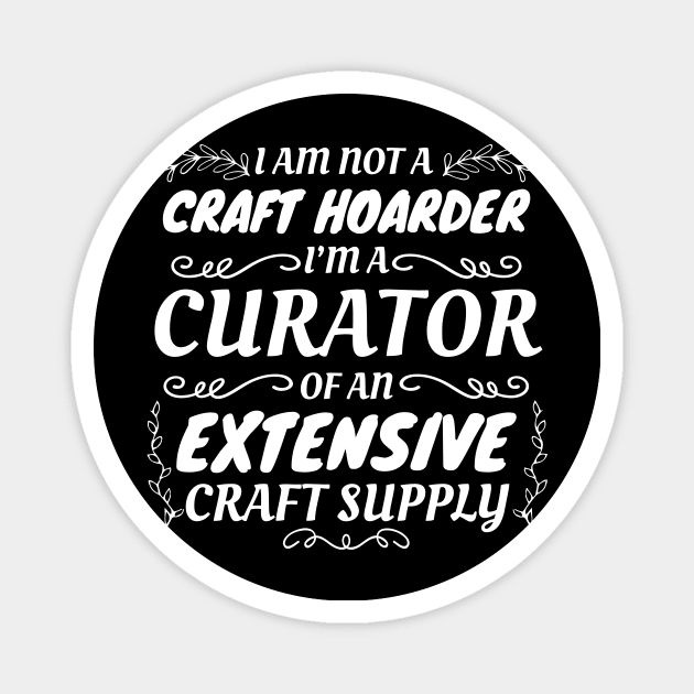 Crafty Crafter Not Craft Hoarder, Curator of Craft Supply Gift Magnet by Tracy